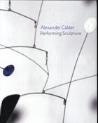 Couverture du livre « Alexander Calder : performing sculpture » de Hume aux éditions Tate Gallery