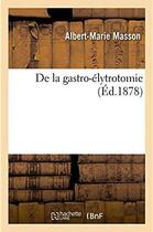 Couverture du livre « De la gastro-elytrotomie » de Masson Albert-Marie aux éditions Hachette Bnf