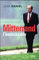 Couverture du livre « Mitterrand l'insaisissable » de Jean Daniel aux éditions Seuil