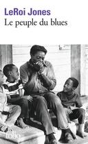 Couverture du livre « Le peuple du blues ; la musique noire dans l'Amérique blanche » de Jones Leroi aux éditions Folio