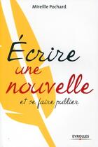 Couverture du livre « Écrire une nouvelle et se faire publier » de Mireille Pochard aux éditions Eyrolles