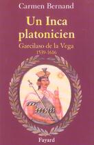 Couverture du livre « Un Inca platonicien ; Garcilaso de la Vega, 1539-1616 » de Carmen Bernand aux éditions Fayard
