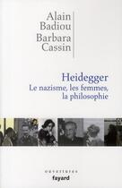 Couverture du livre « Heidegger. Les femmes, le nazisme et la philosophie » de Alain Badiou et Barbara Cassin aux éditions Fayard