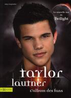 Couverture du livre « Taylor Lautner ; l'album des fans » de Amy Carpentier aux éditions Hors Collection