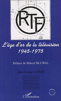 Couverture du livre « L'âge d'or de la télévision ; 1945-1975 » de Jean-Jacques Ledos aux éditions L'harmattan