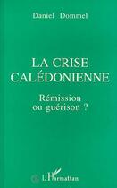 Couverture du livre « La crise calédonienne : Rémission ou guérison? » de Daniel Dommel aux éditions Editions L'harmattan