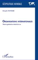 Couverture du livre « Organisations internationales ; théorie générale et étude de cas » de Mwayila Tshiyembe aux éditions Editions L'harmattan