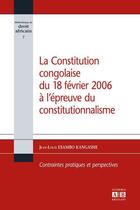 Couverture du livre « La constitution Congolaise du 18 février 2006 à l'épreuve du constitutionnalisme ; contraintes pratiques et perspectives » de Jean-Louis Esambo-Kangashe aux éditions Academia