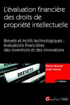 Couverture du livre « L'évaluation financière des droits de propriété intellectuelle ; brevets et actifs technologiques : évaluations financières des inventions et des innovations » de Pierre Breese et Alain Kaiser aux éditions Gualino