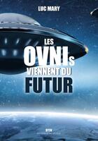 Couverture du livre « Les OVNIs viennent du futur » de Luc Mary aux éditions Max Milo