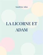 Couverture du livre « La licorne et Adam » de Sandrine Adso aux éditions Books On Demand