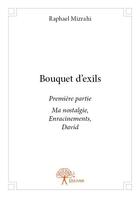 Couverture du livre « Bouquet d'exils t.1 ; ma nostalgie, enracinements David » de Raphael Mizrahi aux éditions Edilivre