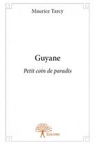 Couverture du livre « Guyane ; petit coin de paradis » de Maurice Tarcy aux éditions Edilivre