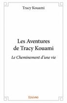 Couverture du livre « Les aventures de Tracy Kouami ; le cheminement d'une vie » de Tracy Kouami aux éditions Edilivre