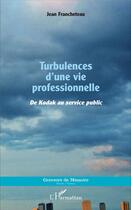 Couverture du livre « Turbulences d'une vie professionnelle ; de Kodak au service public » de Jean Francheteau aux éditions L'harmattan
