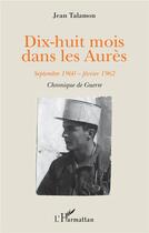 Couverture du livre « Dix-huit mois dans les Aurès ; septembre 1960 - février 1962 , chronique de guerre » de Jean Talamon aux éditions L'harmattan