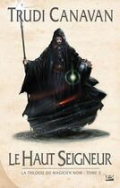 Couverture du livre « La trilogie du magicien noir Tome 3 : le haut seigneur » de Trudi Canavan aux éditions Bragelonne