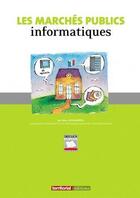 Couverture du livre « Les marchés publics informatiques » de Marc Alphandery aux éditions Territorial