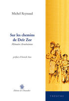 Couverture du livre « Sur les chemins de Deïr Zor ; mémoire arménienne » de Michel Reynaud aux éditions L'amandier