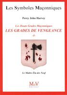 Couverture du livre « Les symboles maçonniques Tome 58 : les hauts grades maçonniques ; les grades de vengeance t.1 ; le maître élu des neuf » de Percy John Harvey aux éditions Maison De Vie