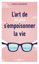 Couverture du livre « L'art de ne pas s'empoisonner la vie ; découvrez les clés du changement psychologique et de la transformation personnelle » de Rafael Santandreu aux éditions Enrick B.