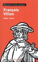 Couverture du livre « François Villon ; naissance d'une vocation » de Roger Jouan aux éditions Riveneuve