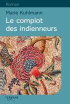 Couverture du livre « Le complot des indienneurs » de Marie Kuhlmann aux éditions Feryane