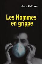 Couverture du livre « Les hommes en grippe » de Paul Zeitoun aux éditions Libres D'ecrire