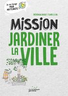 Couverture du livre « Mission jardiner la ville » de Claire Le Gal et Frederique Basset aux éditions Rue De L'echiquier