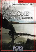 Couverture du livre « Rhône en eaux sombres » de Bernard De Fonclare aux éditions Echo Editions