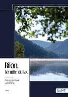 Couverture du livre « Bilon, l'ermite du lac » de Francois-Noel Lavergne aux éditions Nombre 7