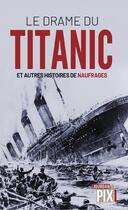 Couverture du livre « Le drame du Titanic et autres histoires de naufrages » de Alain Leclercq et Gerard De Rubel aux éditions Pixl