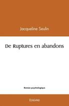 Couverture du livre « De ruptures en abandons » de Seulin Jacqueline aux éditions Edilivre