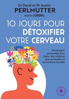 Couverture du livre « 10 jours pour détoxifier votre cerveau : développer une pensée plus claire, des relations plus profondes et un bonheur durable » de David Perlmutter et Kristin Loberg et Austin Perlmutter aux éditions Marabout