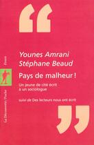 Couverture du livre « Pays de malheur ; une jeune de cité écrit à un sociologue » de Younes Amrani et Stephane Beaud aux éditions La Decouverte