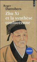 Couverture du livre « Zhu Xi et la synthèse confucéenne » de Roger Darrobers aux éditions Points