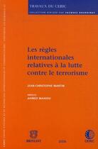 Couverture du livre « Les règles internationales relatives à la lutte contre le terrorisme » de Jean-Christophe Martin aux éditions Bruylant
