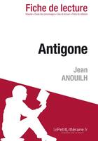 Couverture du livre « Antigone de Jean Anouilh : analyse complète de l'oeuvre et résumé » de Alain Sable et Rene Henri aux éditions Lepetitlitteraire.fr