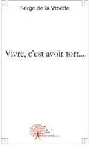 Couverture du livre « Vivre, c'est avoir tort... » de Serge De La Vroede aux éditions Edilivre