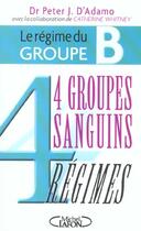 Couverture du livre « Le régime du groupe B ; 4 groupes sanguins, 4 régimes » de Peter J. D' Adamo aux éditions Michel Lafon