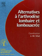 Couverture du livre « Alternatives à l'arthrodèse lombaire et lombosacrée » de J.-M. Vital aux éditions Elsevier-masson