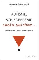 Couverture du livre « Autisme, schizophrenie, quand tu nous tiens... » de Roge (Dr) Emile aux éditions Lanore