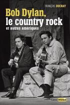 Couverture du livre « Bob Dylan, le country rock et autres Amériques » de Francois Ducray aux éditions Castor Astral