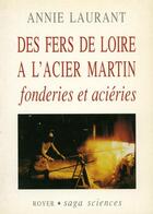 Couverture du livre « Des fers de Loire à l'acier Martin ; fonderies et aciéries » de Annie Laurent aux éditions Royer Editions