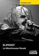 Couverture du livre « Slipknot ; la monstrueuse parade » de Christophe Lorentz aux éditions Le Camion Blanc