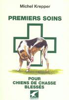 Couverture du livre « Premiers soins pour chiens de chasse blesses » de Michel Krepper aux éditions Gerfaut