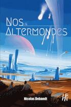 Couverture du livre « Nos altermondes » de Nicolas Debandt aux éditions Les Éditions De L'homme Sans Nom