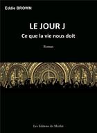 Couverture du livre « Le jour J ; ce que la vie nous doit » de Eddie Brown aux éditions Du Menhir