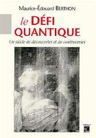 Couverture du livre « Le defi quantique un siecle de decouvertes et de controverses » de Maurice-Edouard Berthon aux éditions Publication Universitaire