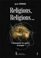 Couverture du livre « Religions , religions ... ; l'humanité en quête d'utopie » de Manuel Jean aux éditions Sydney Laurent